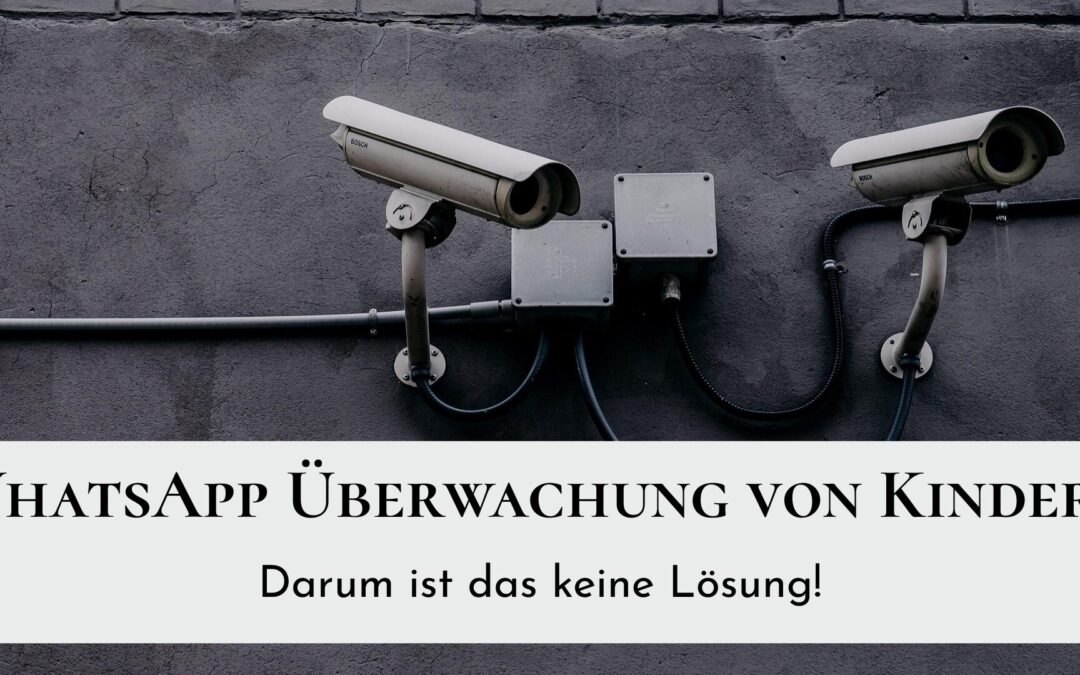 WhatsApp Überwachung von Kindern – Darum ist das keine Lösung!